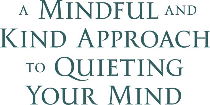 A Mindful and Kind Approach To Quieting Your Mind